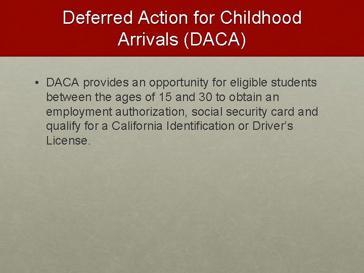 Deferred Action for Childhood Arrivals (DACA) • DACA provides an opportunity for eligible students