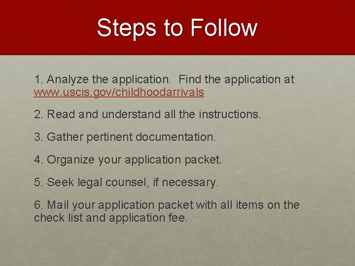 Steps to Follow 1. Analyze the application. Find the application at www. uscis. gov/childhoodarrivals