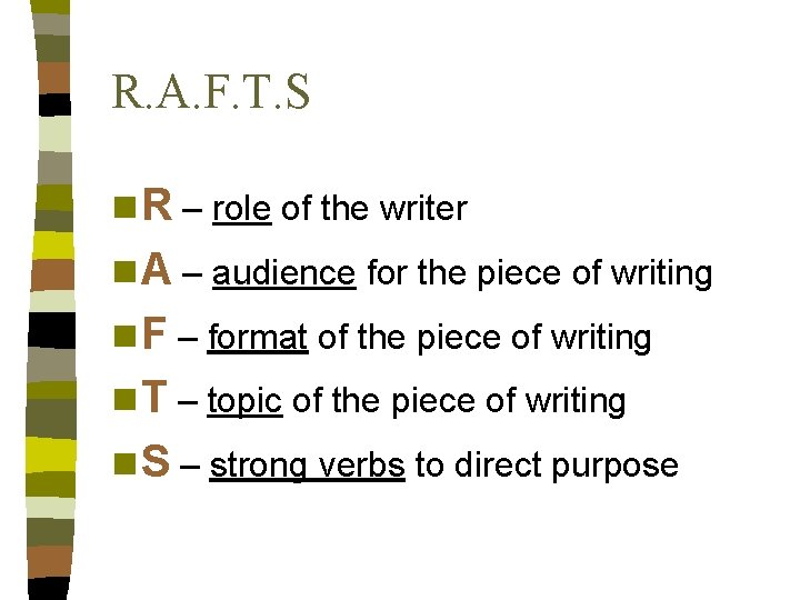 R. A. F. T. S n R – role of the writer n A