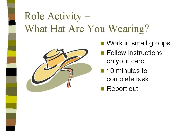 Role Activity – What Hat Are You Wearing? Work in small groups n Follow