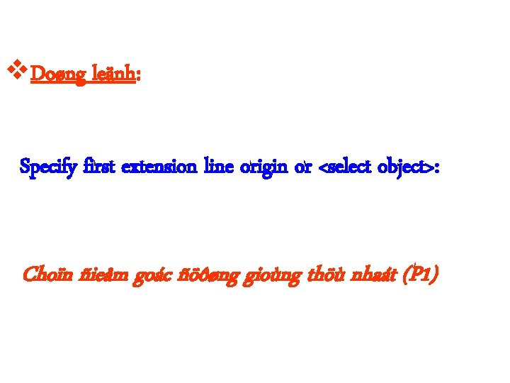  Doøng leänh: Specify first extension line origin or <select object>: Choïn ñieåm goác