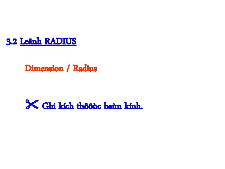 3. 2 Leänh RADIUS Dimension / Radius Ghi kích thöôùc baùn kính. 