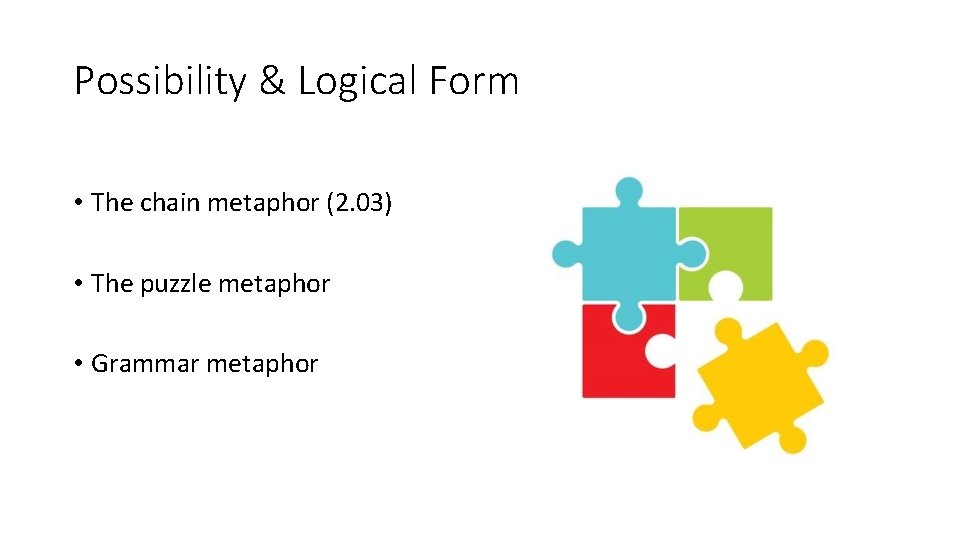 Possibility & Logical Form • The chain metaphor (2. 03) • The puzzle metaphor