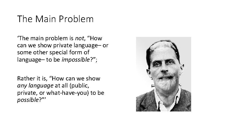 The Main Problem ‘The main problem is not, “How can we show private language–