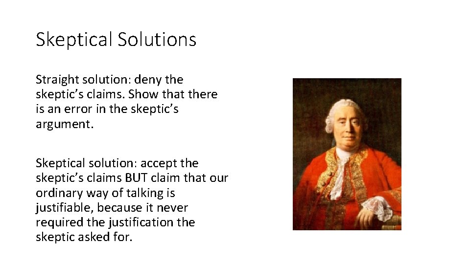 Skeptical Solutions Straight solution: deny the skeptic’s claims. Show that there is an error