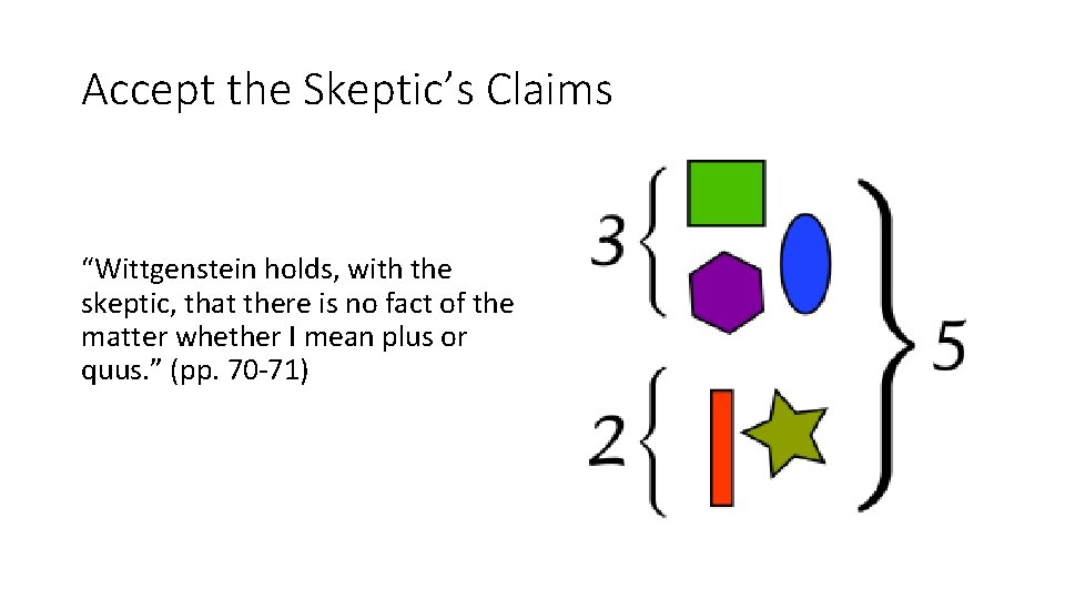 Accept the Skeptic’s Claims “Wittgenstein holds, with the skeptic, that there is no fact