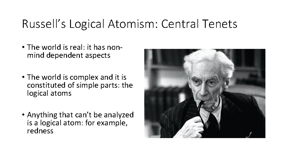 Russell’s Logical Atomism: Central Tenets • The world is real: it has nonmind dependent