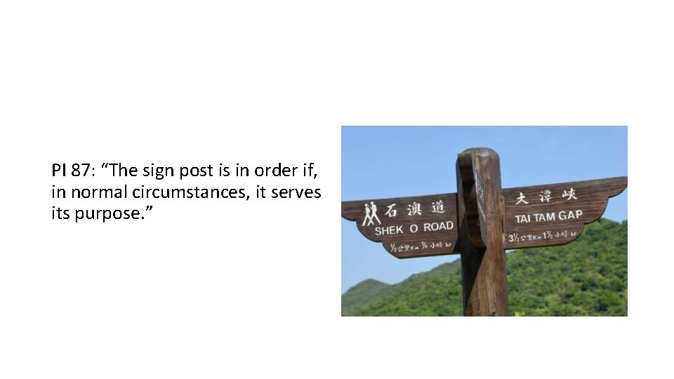 PI 87: “The sign post is in order if, in normal circumstances, it serves