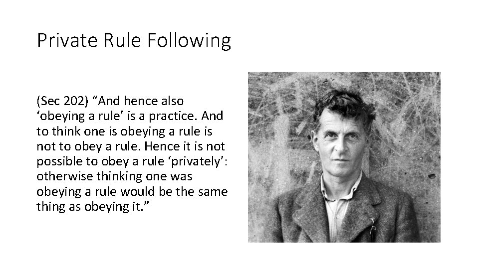 Private Rule Following (Sec 202) “And hence also ‘obeying a rule’ is a practice.
