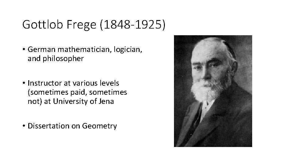 Gottlob Frege (1848 -1925) • German mathematician, logician, and philosopher • Instructor at various