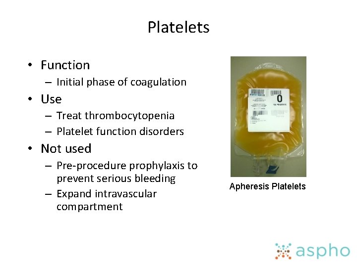 Platelets • Function – Initial phase of coagulation • Use – Treat thrombocytopenia –