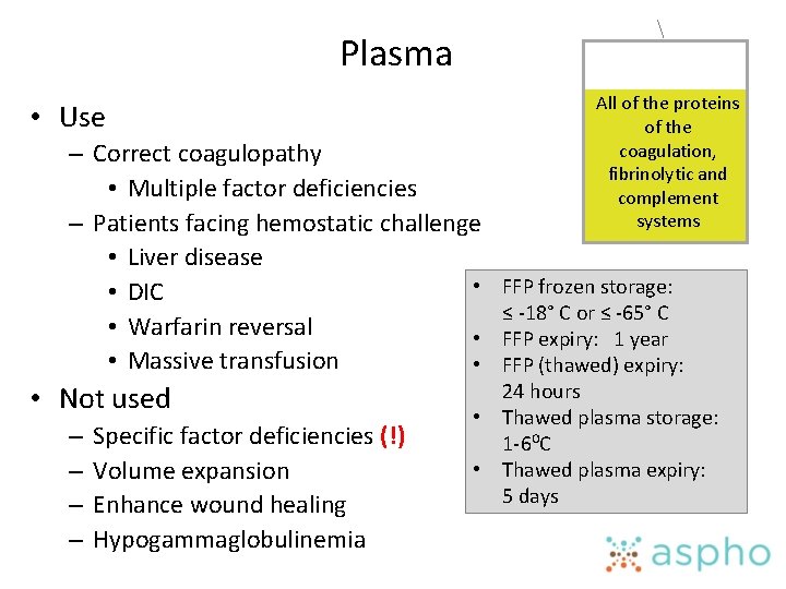 Plasma • Use – Correct coagulopathy • Multiple factor deficiencies – Patients facing hemostatic