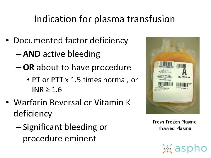 Indication for plasma transfusion • Documented factor deficiency – AND active bleeding – OR