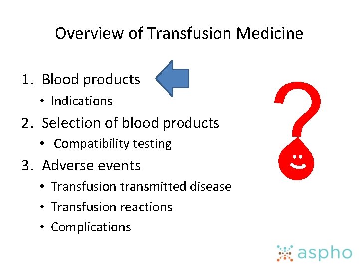 Overview of Transfusion Medicine 1. Blood products • Indications 2. Selection of blood products