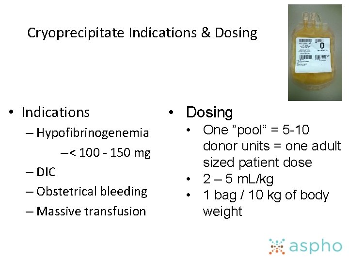 Cryoprecipitate Indications & Dosing • Indications – Hypofibrinogenemia – < 100 - 150 mg