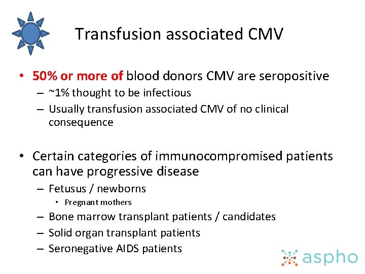 Transfusion associated CMV • 50% or more of blood donors CMV are seropositive –