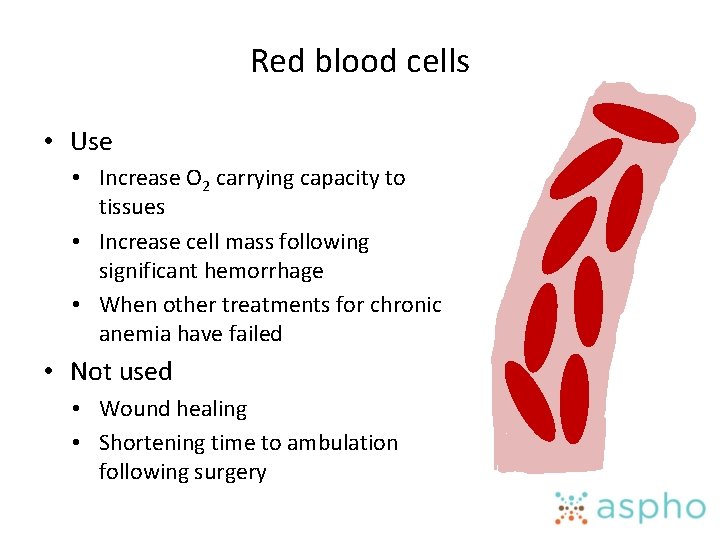 Red blood cells • Use • Increase O 2 carrying capacity to tissues •