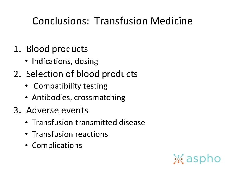 Conclusions: Transfusion Medicine 1. Blood products • Indications, dosing 2. Selection of blood products