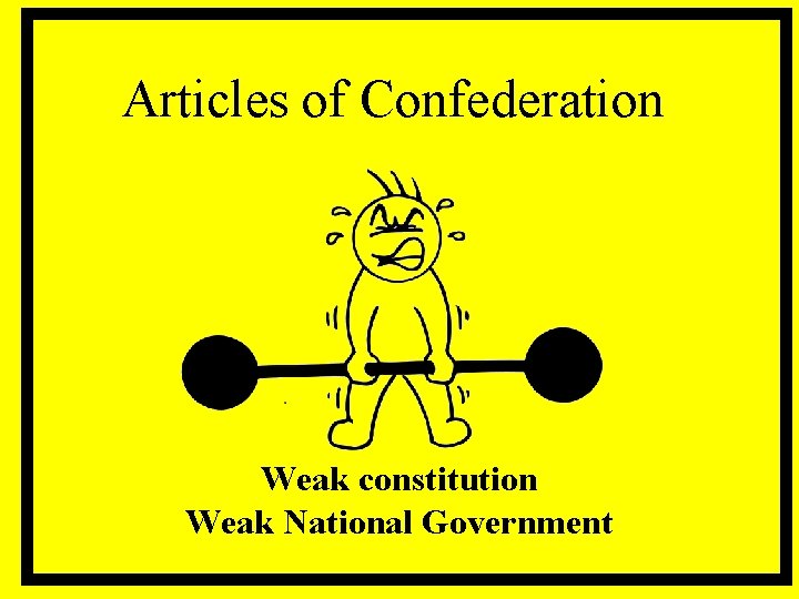 Articles of Confederation Weak constitution Weak National Government 