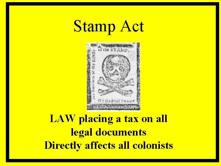 Stamp Act LAW placing a tax on all legal documents Directly affects all colonists