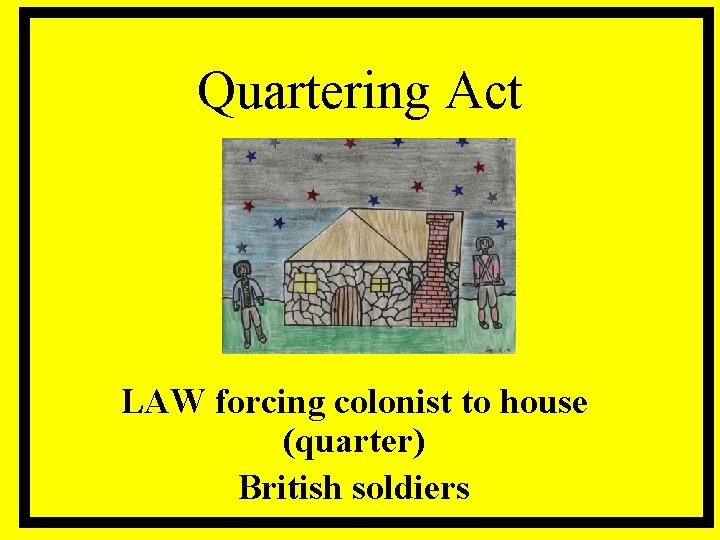 Quartering Act LAW forcing colonist to house (quarter) British soldiers 