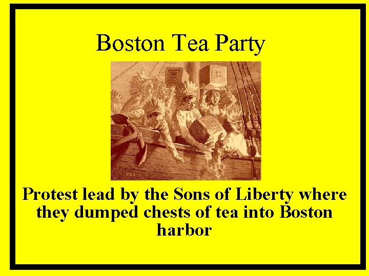 Boston Tea Party Protest lead by the Sons of Liberty where they dumped chests