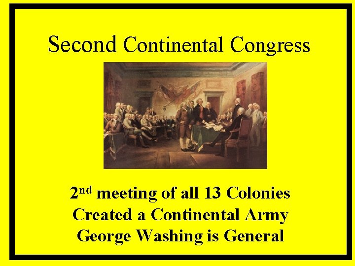 Second Continental Congress 2 nd meeting of all 13 Colonies Created a Continental Army