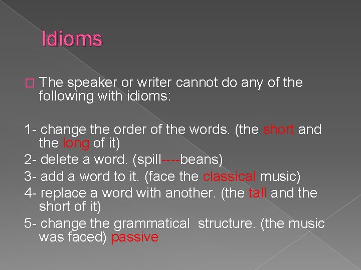 Idioms � The speaker or writer cannot do any of the following with idioms: