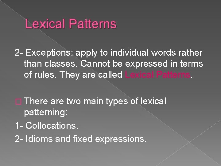 Lexical Patterns 2 - Exceptions: apply to individual words rather than classes. Cannot be