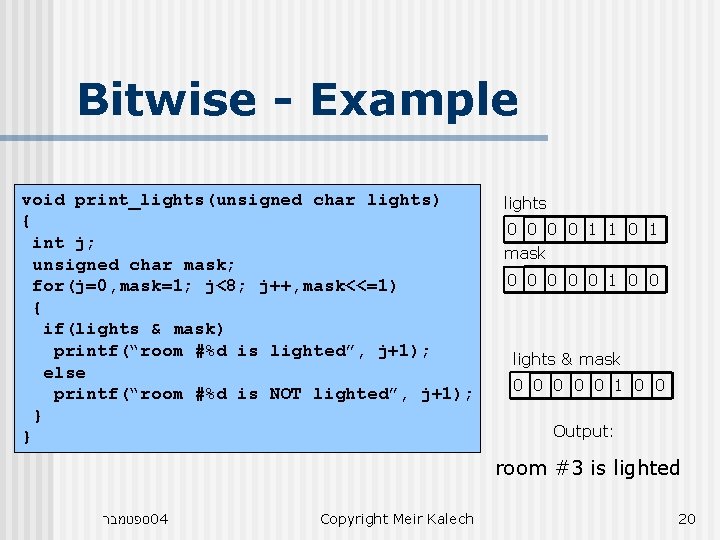 Bitwise - Example void print_lights(unsigned char lights) { int j; unsigned char mask; for(j=0, Bitwise - Example void print_lights(unsigned char lights) { int j; unsigned char mask; for(j=0,