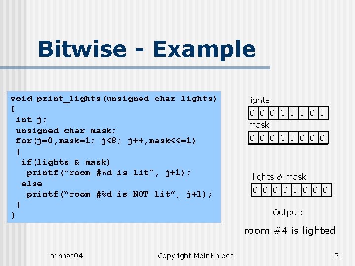 Bitwise - Example void print_lights(unsigned char lights) { int j; unsigned char mask; for(j=0, Bitwise - Example void print_lights(unsigned char lights) { int j; unsigned char mask; for(j=0,