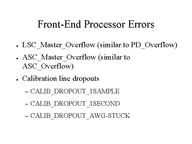 Front-End Processor Errors ● ● ● LSC_Master_Overflow (similar to PD_Overflow) ASC_Master_Overflow (similar to ASC_Overflow)