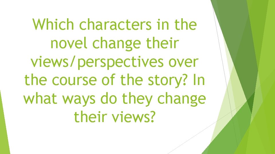 Which characters in the novel change their views/perspectives over the course of the story?