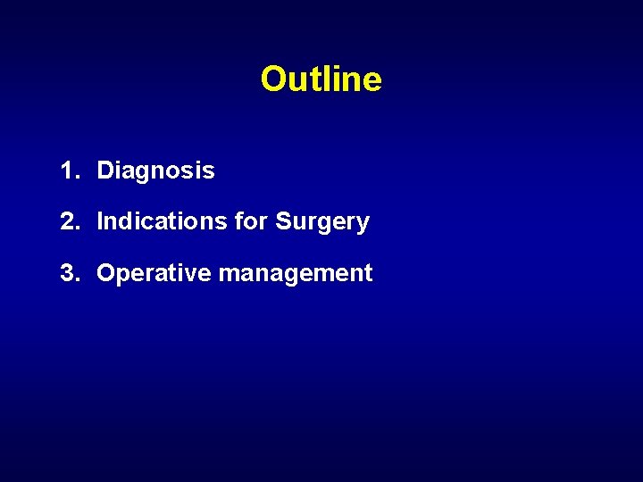 Outline 1. Diagnosis 2. Indications for Surgery 3. Operative management 