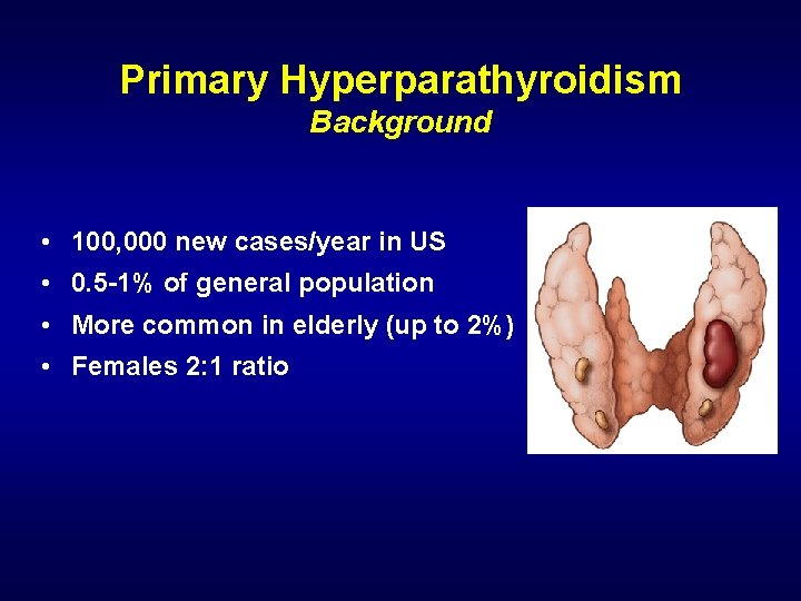 Primary Hyperparathyroidism Background • 100, 000 new cases/year in US • 0. 5 -1%