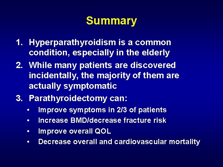 Summary 1. Hyperparathyroidism is a common condition, especially in the elderly 2. While many