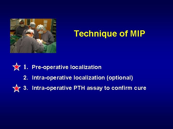 Technique of MIP 1. Pre-operative localization 2. Intra-operative localization (optional) 3. Intra-operative PTH assay
