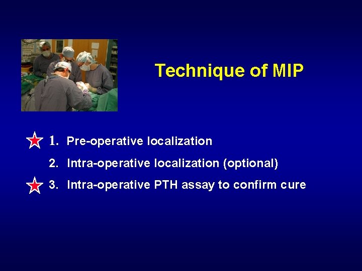 Technique of MIP 1. Pre-operative localization 2. Intra-operative localization (optional) 3. Intra-operative PTH assay