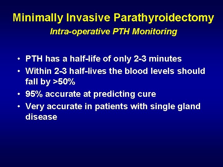 Minimally Invasive Parathyroidectomy Intra-operative PTH Monitoring • PTH has a half-life of only 2