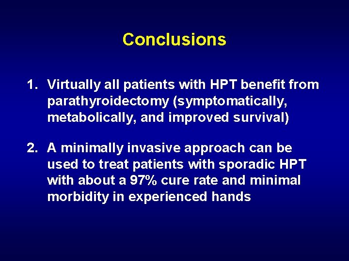 Conclusions 1. Virtually all patients with HPT benefit from parathyroidectomy (symptomatically, metabolically, and improved