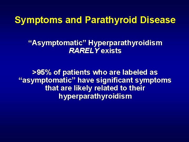 Symptoms and Parathyroid Disease “Asymptomatic” Hyperparathyroidism RARELY exists >95% of patients who are labeled