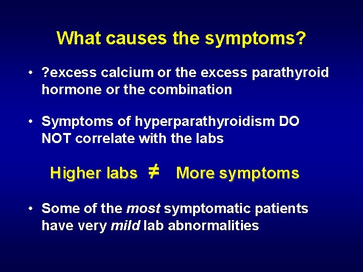 What causes the symptoms? • ? excess calcium or the excess parathyroid hormone or
