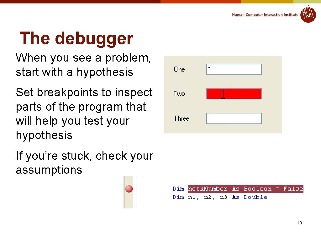 The debugger When you see a problem, start with a hypothesis Set breakpoints to The debugger When you see a problem, start with a hypothesis Set breakpoints to