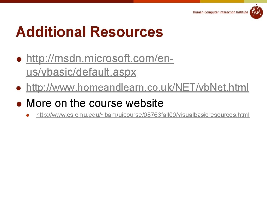 Additional Resources l http: //msdn. microsoft. com/enus/vbasic/default. aspx l http: //www. homeandlearn. co. uk/NET/vb. Additional Resources l http: //msdn. microsoft. com/enus/vbasic/default. aspx l http: //www. homeandlearn. co. uk/NET/vb.