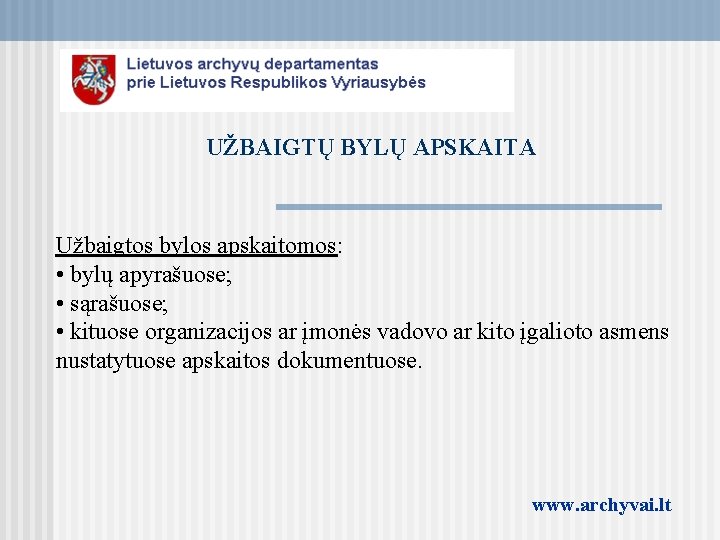 UŽBAIGTŲ BYLŲ APSKAITA Užbaigtos bylos apskaitomos: apskaitomos • bylų apyrašuose; • sąrašuose; • kituose