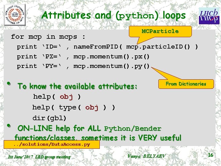 Attributes and (python) loops for mcp in mcps : MCParticle print ‘ID=‘ , name.