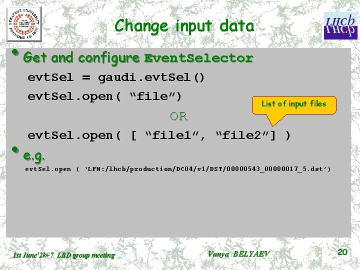 Change input data • Get and configure Event. Selector evt. Sel = gaudi. evt.