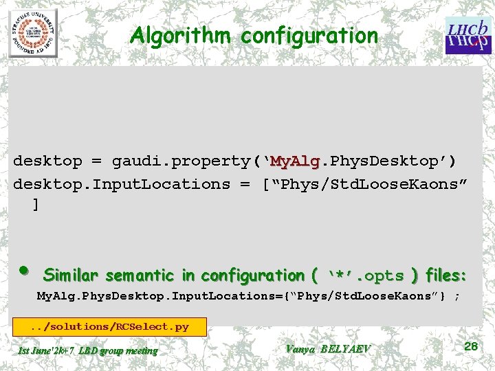 Algorithm configuration desktop = gaudi. property(‘My. Alg. Phys. Desktop’) desktop. Input. Locations = [“Phys/Std.