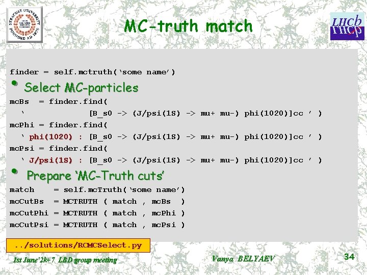 MC-truth match • Select MC-particles finder = self. mctruth(‘some name’) mc. Bs = finder.