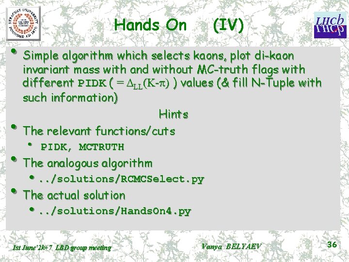 Hands On (IV) • Simple algorithm which selects kaons, plot di-kaon invariant mass with